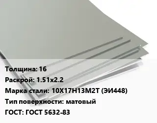 Лист нержавеющий 16 1.51х2.2 Сталь: 10Х17Н13М2Т (ЭИ448) Тип:матовый ГОСТ 5632-83